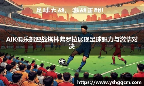 AIK俱乐部迎战塔林弗罗拉展现足球魅力与激情对决